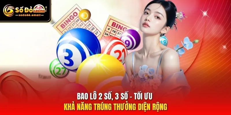 Bao lô 2 số, 3 số – Tối ưu khả năng trúng thưởng diện rộng