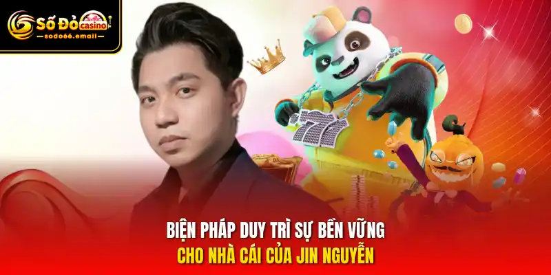 Biện pháp duy trì sự bền vững cho nhà cái của Jin Nguyễn