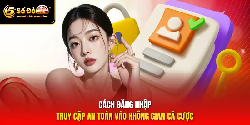 Cách đăng nhập – Truy cập an toàn vào không gian cá cược