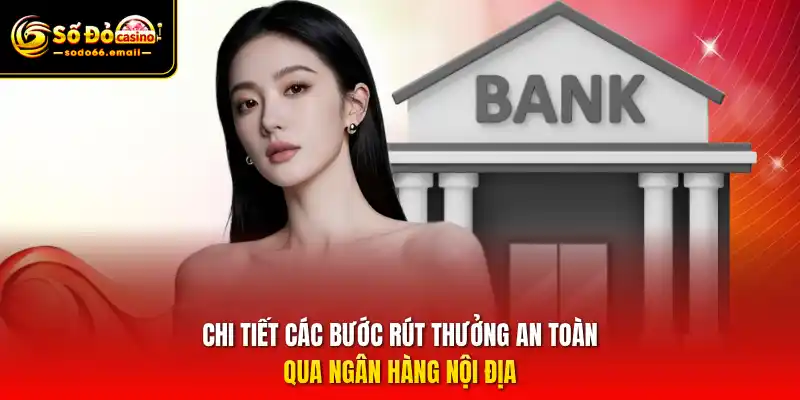 Chi tiết các bước rút thưởng an toàn qua ngân hàng nội địa