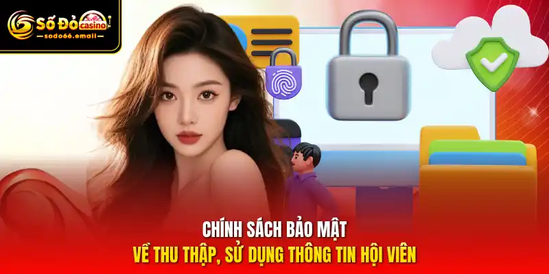 Chính sách bảo mật về thu thập, sử dụng thông tin hội viên