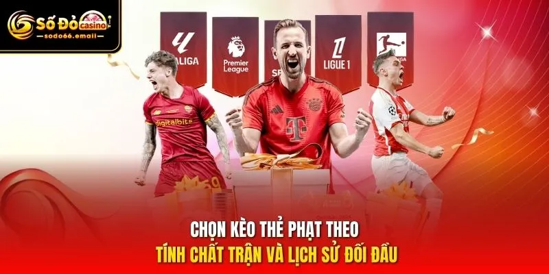 Chọn kèo thẻ phạt theo tính chất trận và lịch sử đối đầu