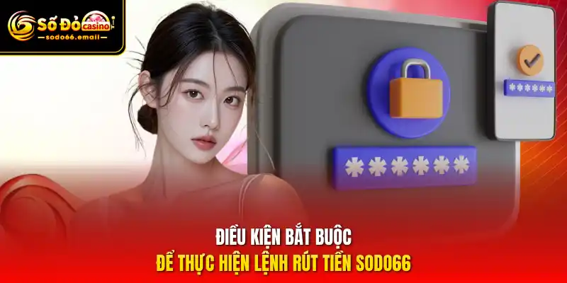 Điều kiện bắt buộc để thực hiện lệnh rút tiền SODO66