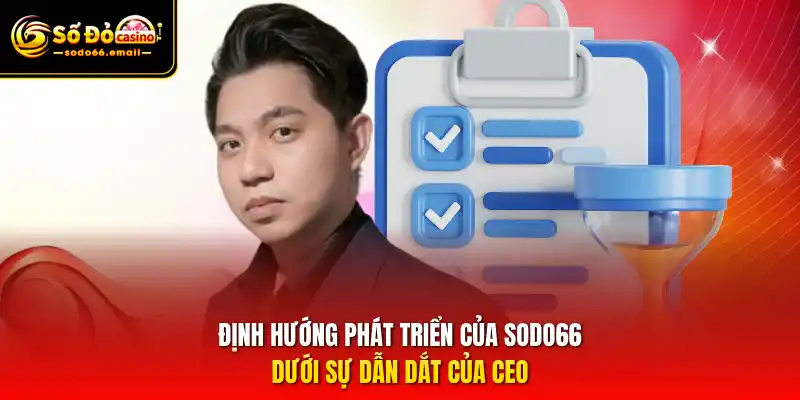 Định hướng phát triển của SODO66 dưới sự dẫn dắt của CEO