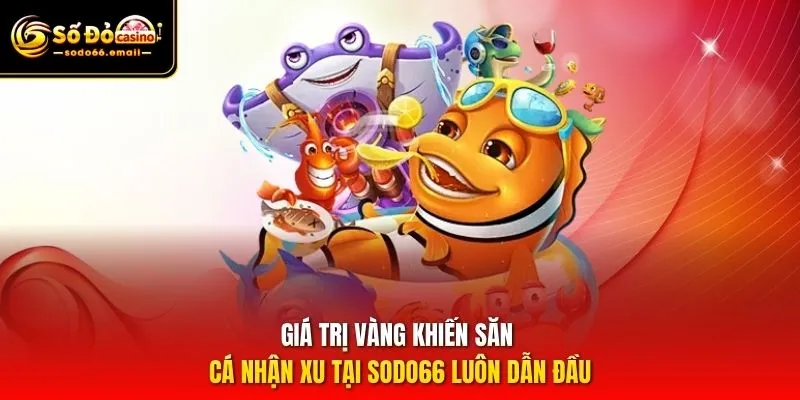 Giá trị vàng khiến săn cá nhận xu tại SODO66 luôn dẫn đầu