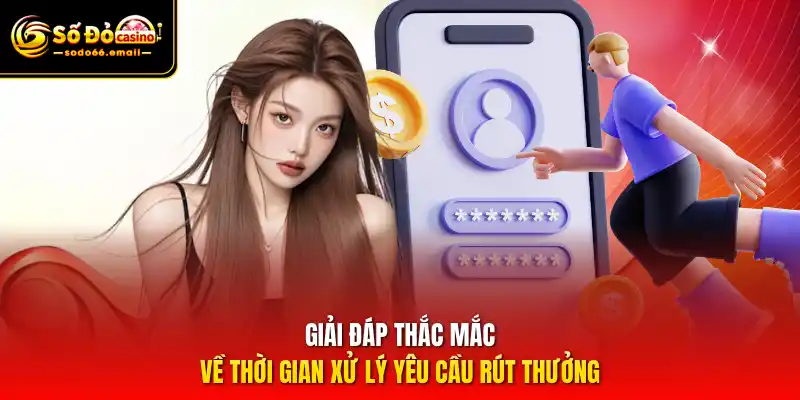Giải đáp thắc mắc về thời gian xử lý yêu cầu rút thưởng