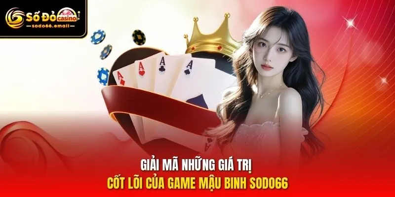 Giải mã những giá trị cốt lõi của game Mậu Binh SODO66