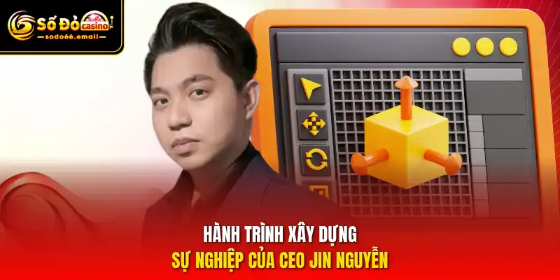 Hành trình xây dựng sự nghiệp của CEO Jin Nguyễn