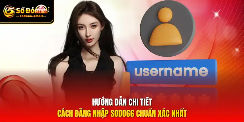 Hướng dẫn chi tiết cách đăng nhập SODO66 chuẩn xác nhất