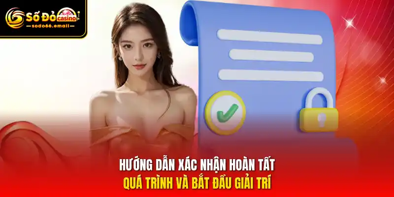 Hướng dẫn xác nhận hoàn tất quá trình và bắt đầu giải trí