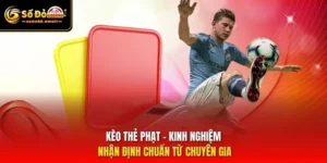 Kèo Thẻ Phạt – Kinh Nghiệm Nhận Định Chuẩn Từ Chuyên Gia