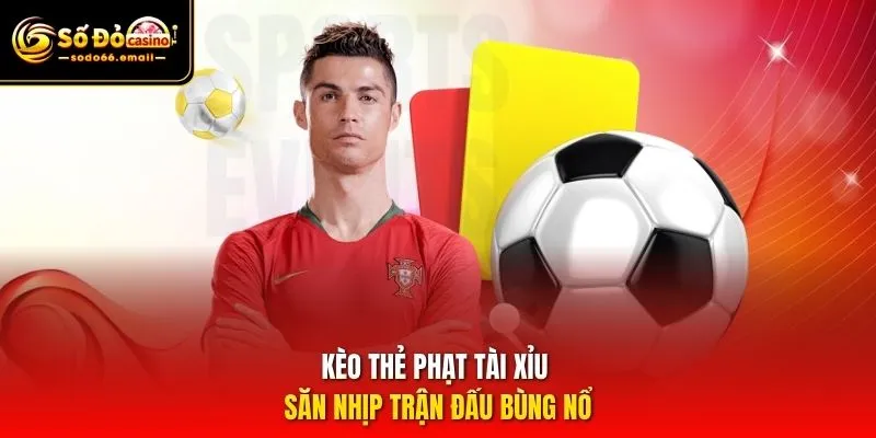 Kèo thẻ phạt tài xỉu – Săn nhịp trận đấu bùng nổ