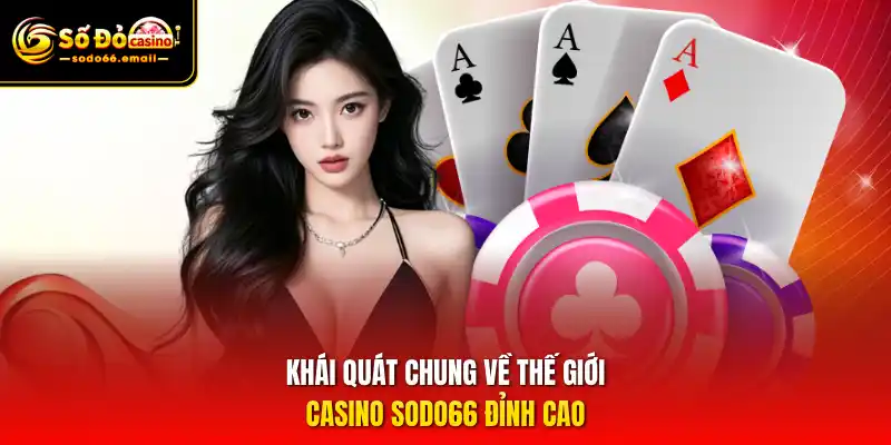 Khái quát chung về thế giới Casino SODO66 đỉnh cao