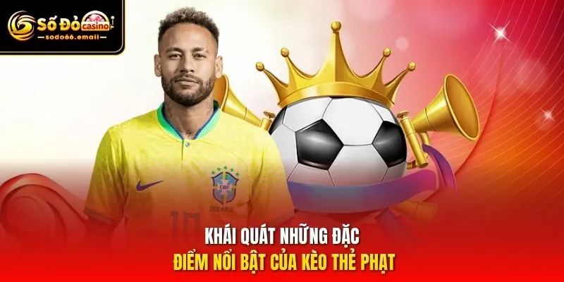 Khái quát những đặc điểm nổi bật của kèo thẻ phạt