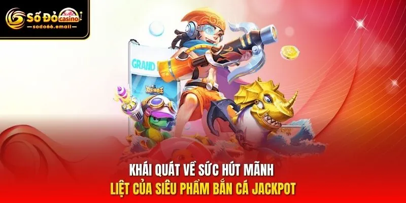 Khái quát về sức hút mãnh liệt của siêu phẩm Bắn cá Jackpot
