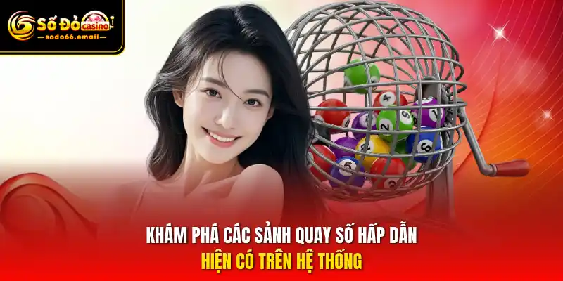 Khám phá các sảnh quay số hấp dẫn hiện có trên hệ thống