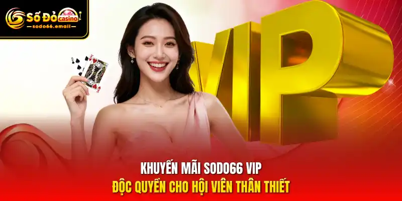 Khuyến mãi SODO66 VIP – Độc quyền cho hội viên thân thiết