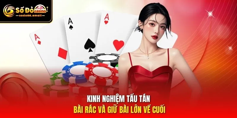 Kinh nghiệm tẩu tán bài rác và giữ bài lớn về cuối