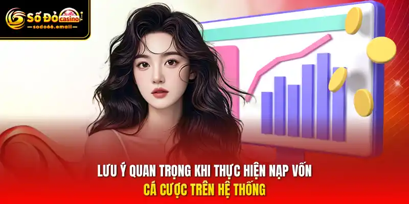Lưu ý quan trọng khi thực hiện nạp vốn cá cược trên hệ thống