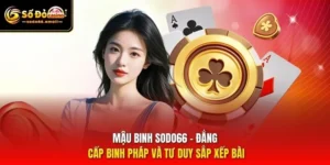 Mậu Binh SODO66 - Đẳng Cấp Binh Pháp Và Tư Duy Sắp Xếp Bài