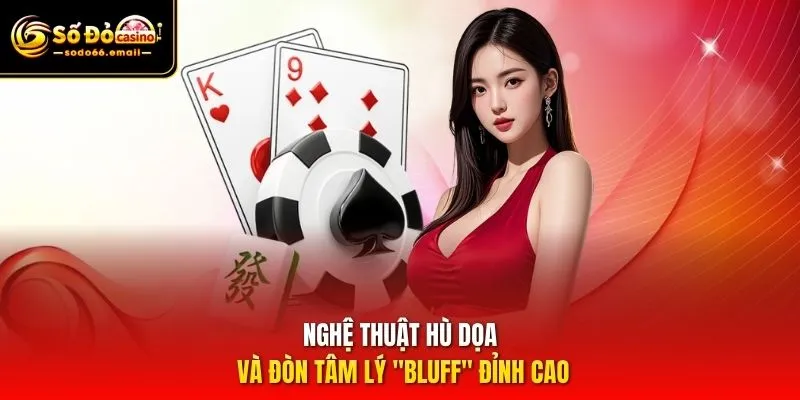 Nghệ thuật hù dọa và đòn tâm lý "Bluff" đỉnh cao