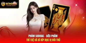 Phỏm SODO66 – Siêu Phẩm Trí Tuệ Và Bí Kíp Đọc Vị Đối Thủ