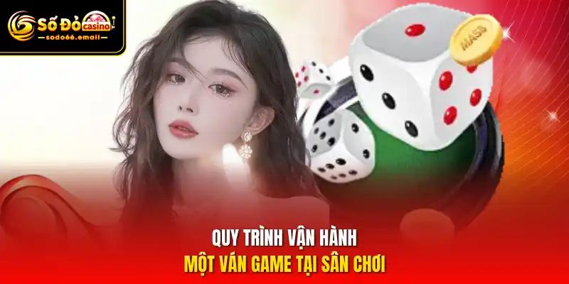 Quy trình vận hành một ván game tại sân chơi
