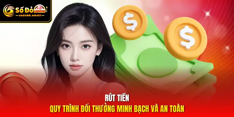 Rút tiền – Quy trình đổi thưởng minh bạch và an toàn