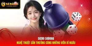 Sicbo SODO66 – Nghệ Thuật Săn Thưởng Cùng Những Viên Xí Ngầu