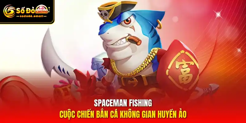 Spaceman Fishing – Cuộc chiến bắn cá không gian huyền ảo