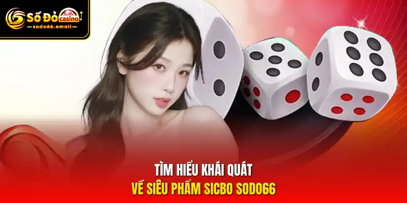 Tìm hiểu khái quát về siêu phẩm Sicbo SODO66