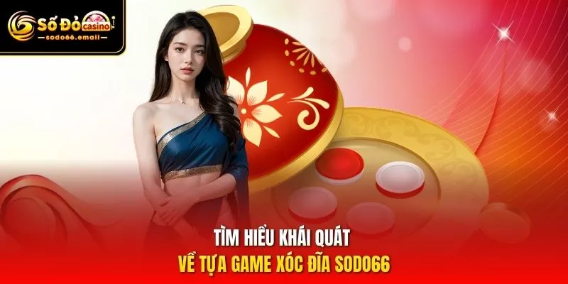 Tìm hiểu khái quát về tựa game Xóc đĩa SODO66