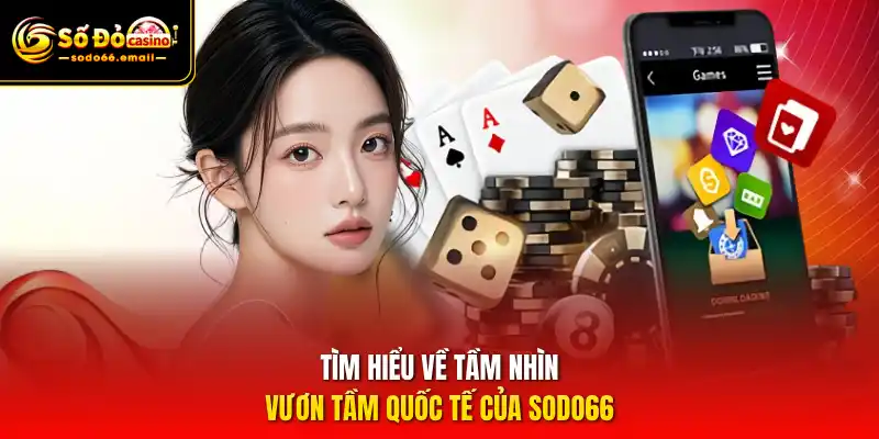 Tìm hiểu về tầm nhìn vươn tầm quốc tế của SODO66
