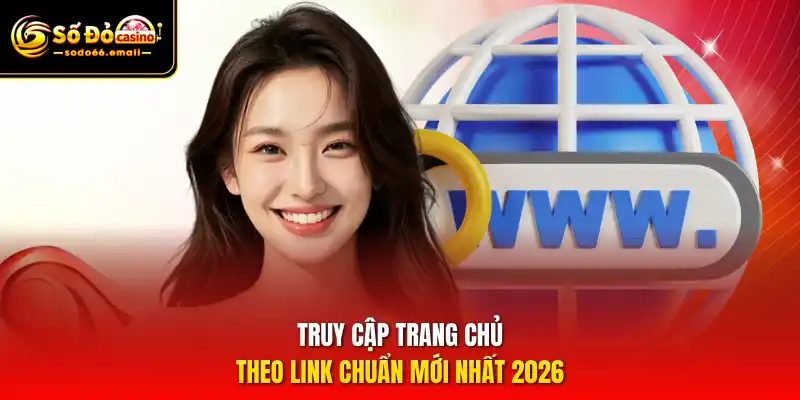Truy cập trang chủ theo link chuẩn mới nhất 2026