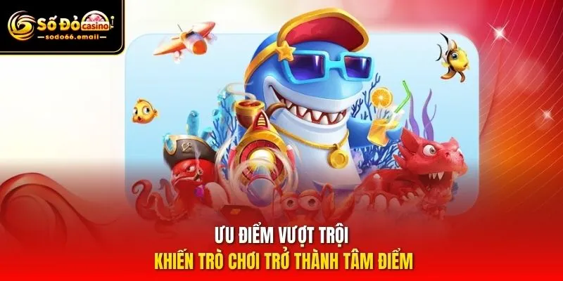 Ưu điểm vượt trội khiến trò chơi trở thành tâm điểm