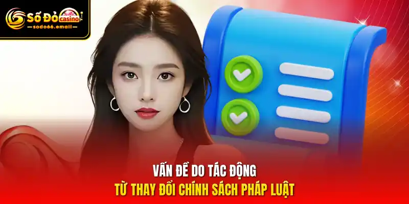 Vấn đề do tác động từ thay đổi chính sách pháp luật
