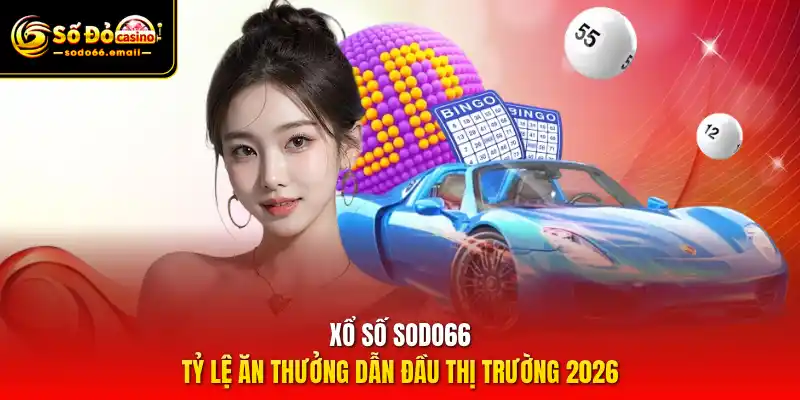 Xổ số SODO66 – Tỷ lệ ăn thưởng dẫn đầu thị trường 2026
